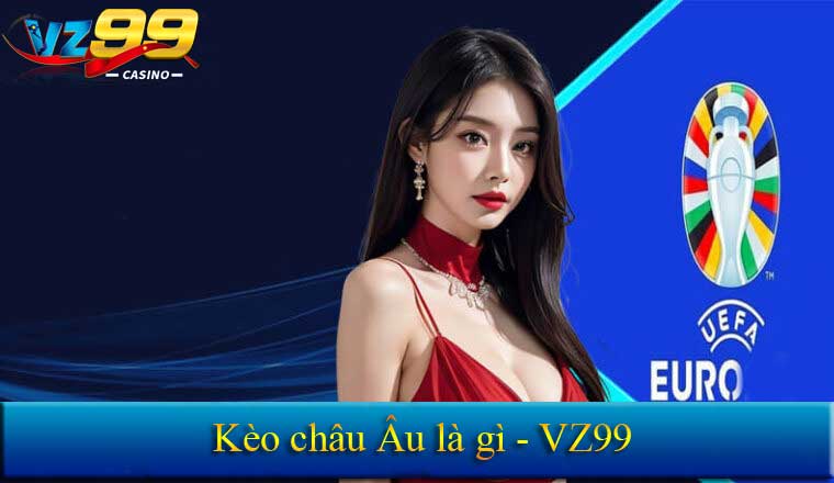 Kèo châu Âu Vz99