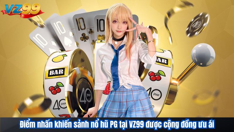 Điểm nhấn khiến sảnh nổ hũ PG tại VZ99 được cộng đồng ưu ái
